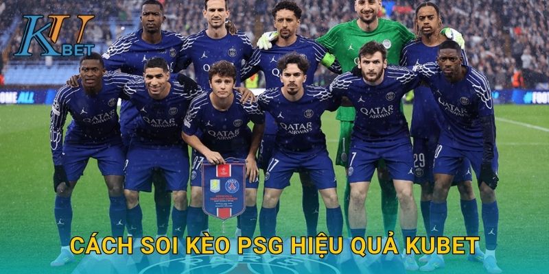 Kèo PSG Kubet và bí quyết soi kèo chuẩn xác Kubet 3 Cách soi kèo PSG hiệu quả Kubet