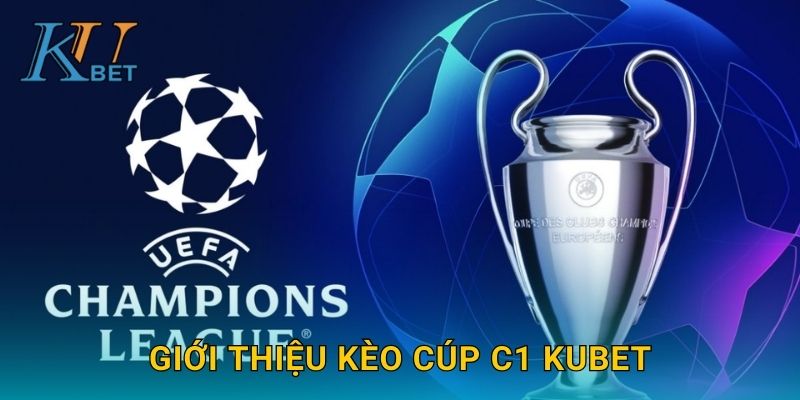 Kèo Cúp C1 Kubet và cơ hội thắng lớn cùng Kubet 2 Giới thiệu kèo Cúp C1 Kubet
