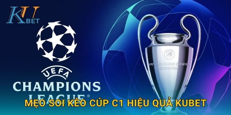 Kèo Cúp C1 Kubet và cơ hội thắng lớn cùng Kubet 3 Mẹo soi kèo Cúp C1 hiệu quả Kubet
