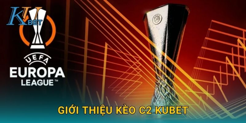 Kèo C2 Kubet và cách soi kèo Europa League Kubet 2 Giới thiệu kèo C2 Kubet