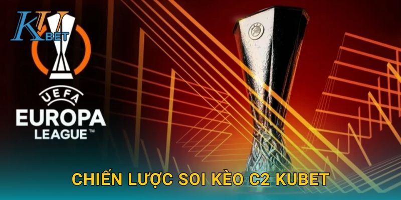 Kèo C2 Kubet và cách soi kèo Europa League Kubet 3 Chiến lược soi kèo C2 Kubet