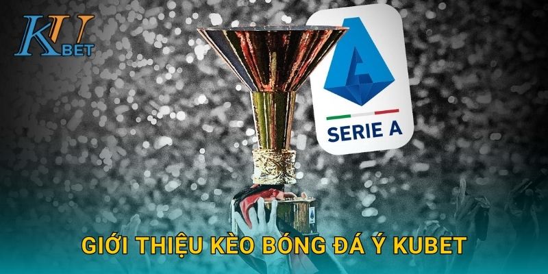 Kèo bóng đá Ý Kubet và bí quyết soi kèo Serie A Kubet 2 Giới thiệu kèo bóng đá Ý Kubet
