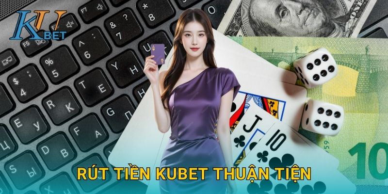 Rút tiền Kubet và cách giao dịch nhanh chóng Kubet 2 Rút tiền Kubet thuận tiện