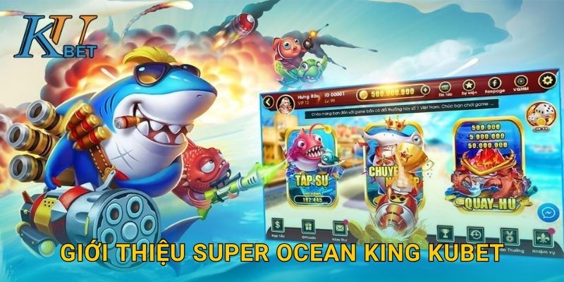 Super Ocean King Kubet và trải nghiệm bắn cá hấp dẫn Kubet 2 Giới thiệu Super Ocean King Kubet