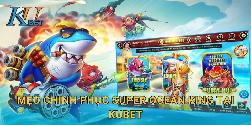 Super Ocean King Kubet và trải nghiệm bắn cá hấp dẫn Kubet 3 Mẹo chinh phục Super Ocean King tại Kubet