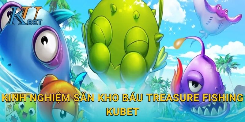 Treasure Fishing Kubet và bí mật săn kho báu cùng Kubet 3 Kinh nghiệm săn kho báu Treasure Fishing Kubet