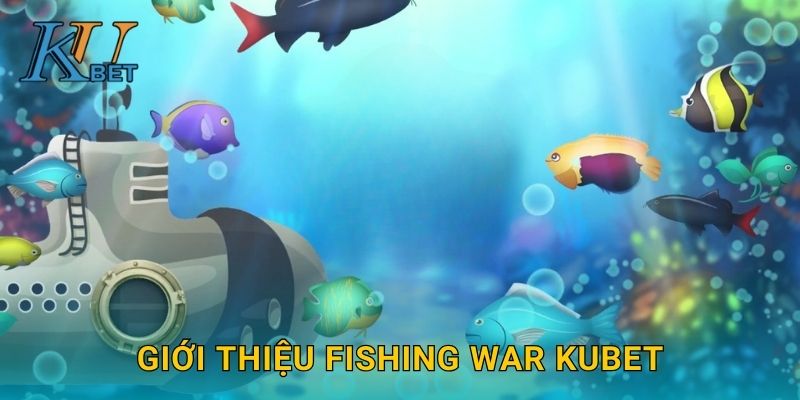 Fishing War Kubet và cuộc chiến đại dương tại Kubet 2 Giới thiệu Fishing War Kubet