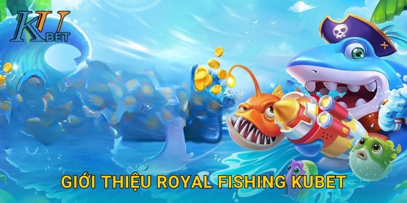 Royal Fishing Kubet và hành trình săn cá hoàng gia Kubet 2 Giới thiệu Royal Fishing Kubet