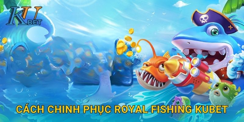 Royal Fishing Kubet và hành trình săn cá hoàng gia Kubet 3 Cách chinh phục Royal Fishing Kubet