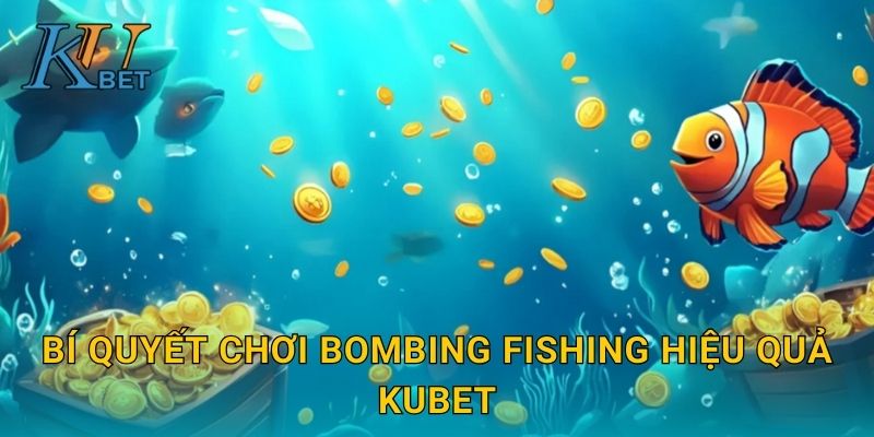 Bombing Fishing Kubet và trải nghiệm nổ cá cực đỉnh Kubet 3 Bí quyết chơi Bombing Fishing hiệu quả Kubet